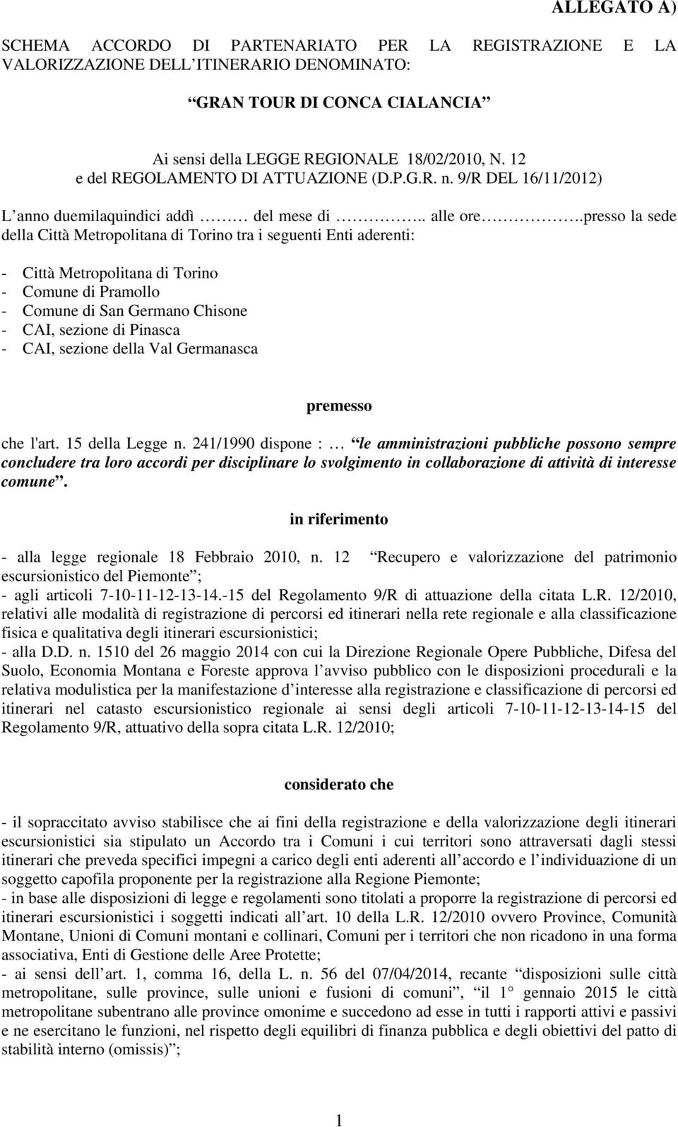 presso la sede della Città Metropolitana di Torino tra i seguenti Enti aderenti: - Città Metropolitana di Torino - Comune di Pramollo - Comune di San Germano Chisone - CAI, sezione di Pinasca - CAI,