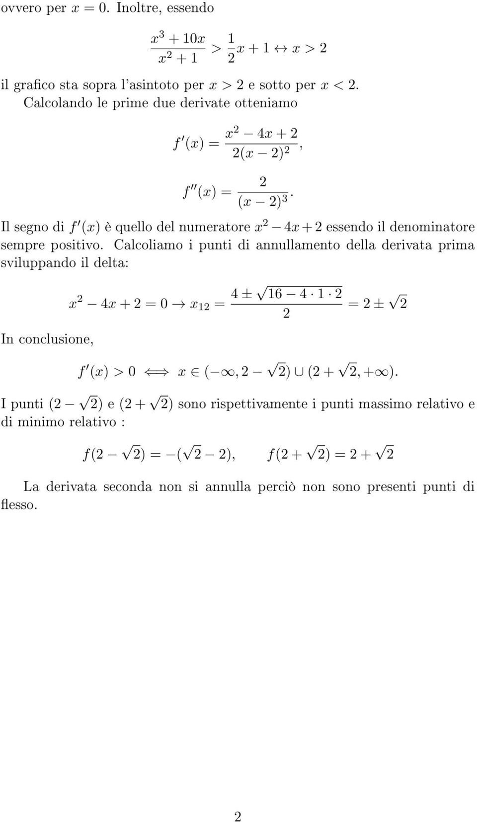 Il segno di f (x) è quello del numeratore x 4x + essendo il denominatore sempre positivo.