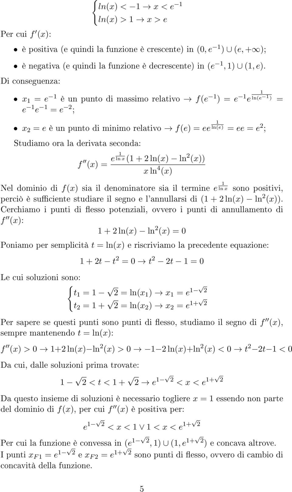 ln(x) ln (x)) x ln 4 (x) Nel dominio di f(x) sia il denominatore sia il termine e ln x sono positivi, perciò è suciente studiare il segno e l'annullarsi di ( + ln(x) ln (x)).