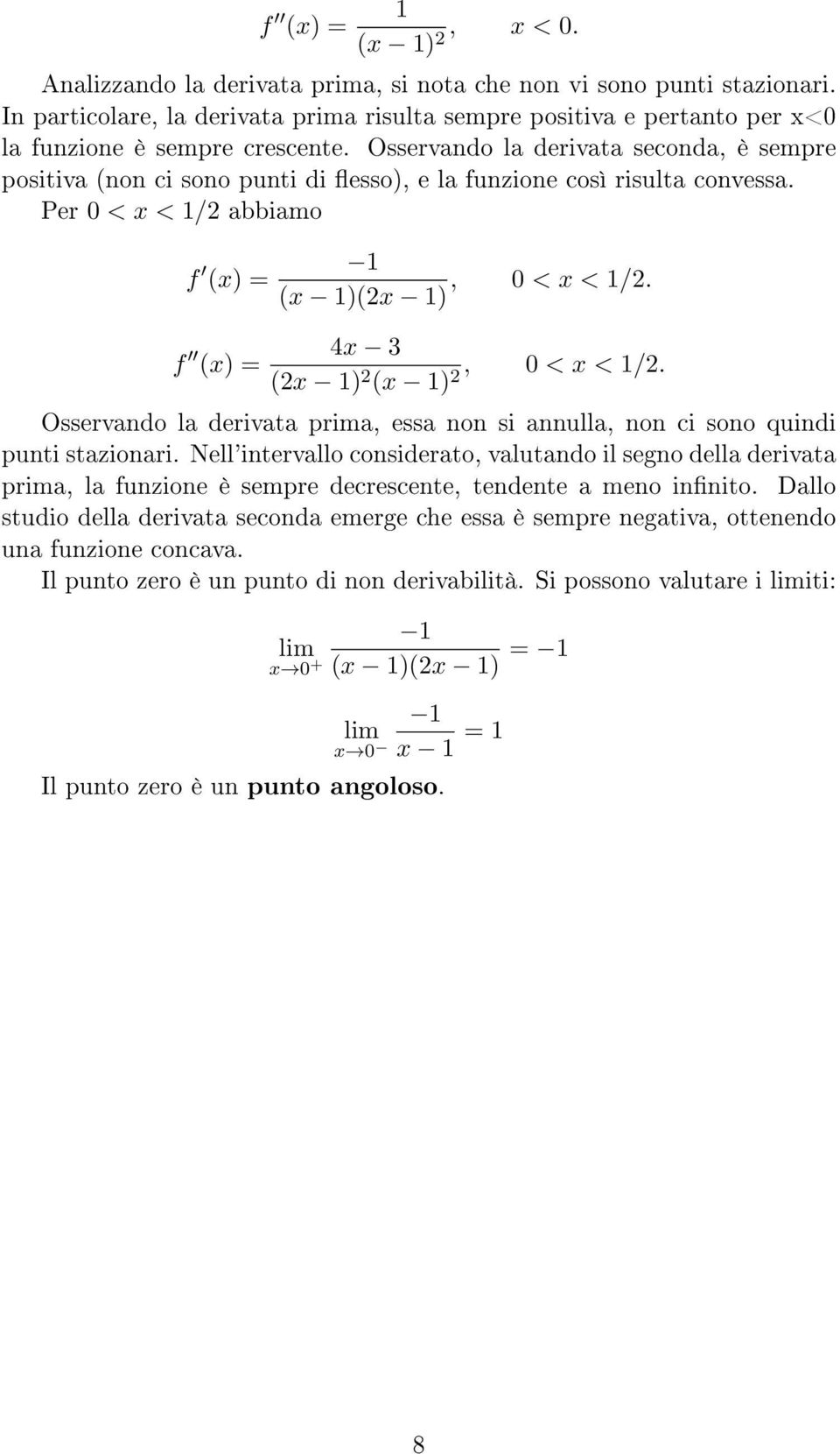 Osservando la derivata seconda, è sempre positiva (non ci sono punti di esso), e la funzione così risulta convessa. Per 0 < x < / abbiamo f (x) = f (x) = (x )(x ), 0 < x < /.