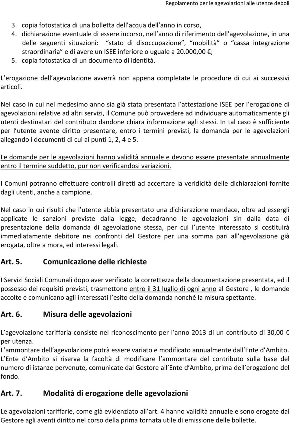 avere un ISEE inferiore o uguale a 20.000,00 ; 5. copia fotostatica di un documento di identità.