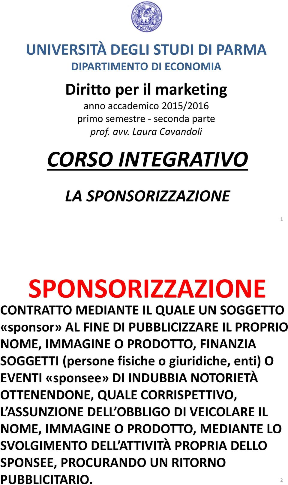 NOME, IMMAGINE O PRODOTTO, FINANZIA SOGGETTI (persone fisiche o giuridiche, enti) O EVENTI «sponsee» DI INDUBBIA NOTORIETÀ OTTENENDONE, QUALE CORRISPETTIVO, L