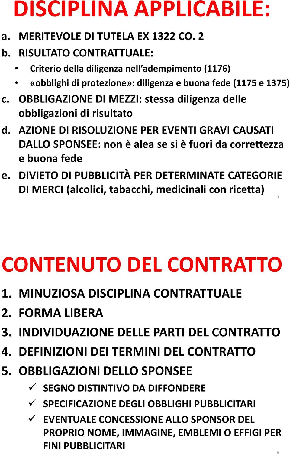 OBBLIGAZIONE DI MEZZI: stessa diligenza delle obbligazioni di risultato d. AZIONE DI RISOLUZIONE PER EVENTI GRAVI CAUSATI DALLO SPONSEE: non è alea se si è fuori da correttezza e buona fede e.