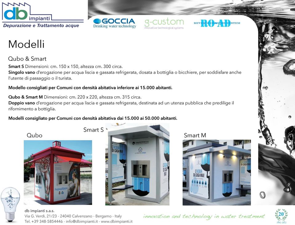 Modello consigliati per Comuni con densità abitativa inferiore ai 15.000 abitanti. Qubo & Smart M Dimensioni: cm. 220 x 220, altezza cm. 315 circa.