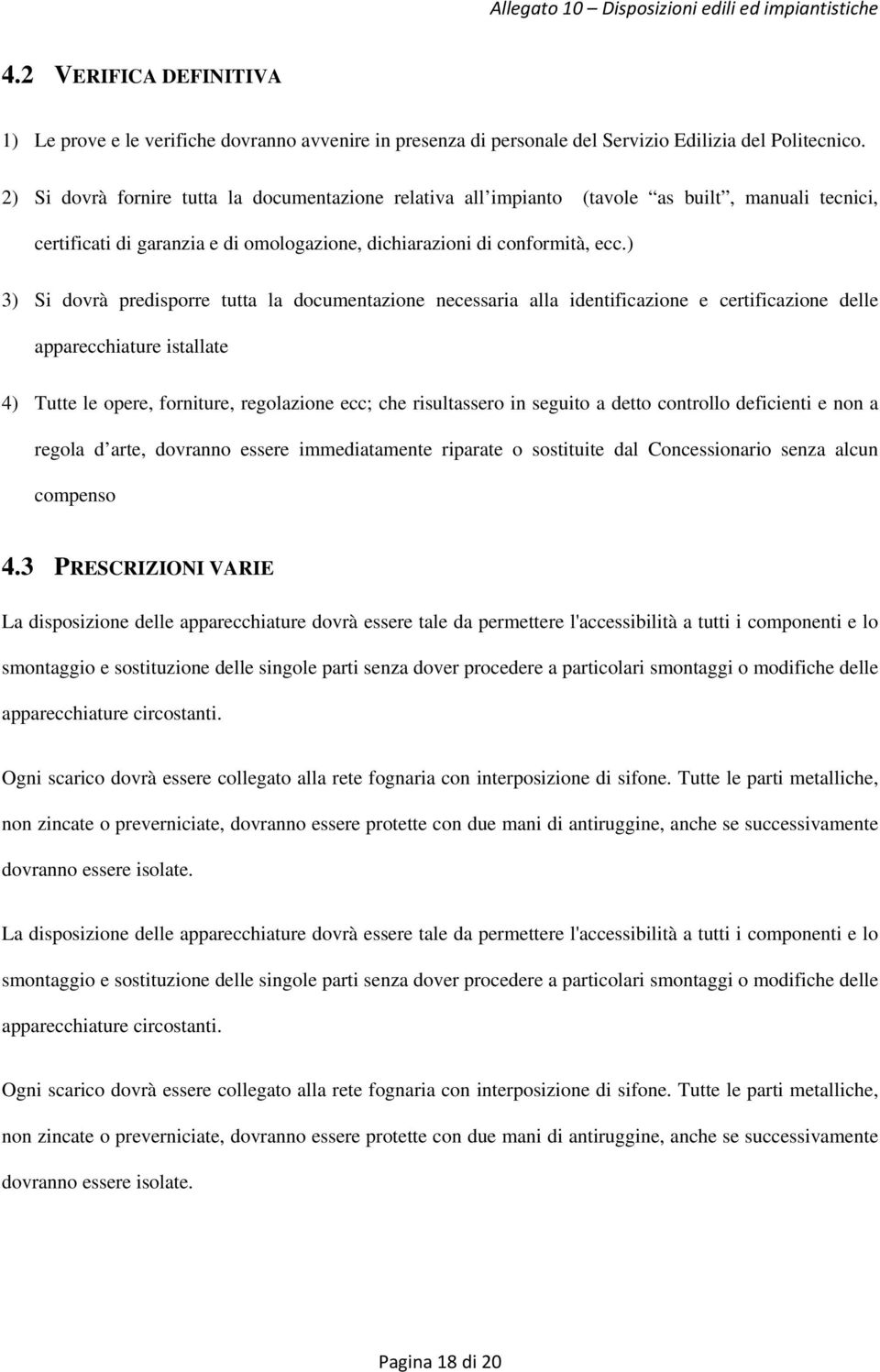 ) 3) Si dvrà predisprre tutta la dcumentazine necessaria alla identificazine e certificazine delle apparecchiature istallate 4) Tutte le pere, frniture, reglazine ecc; che risultasser in seguit a