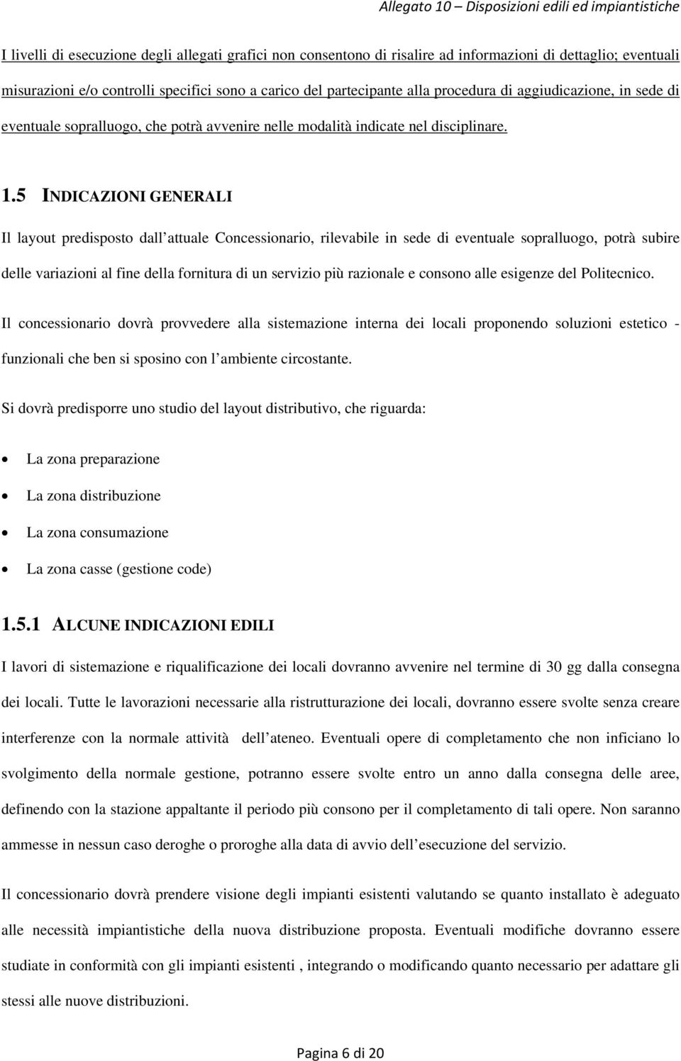 5 INDICAZIONI GENERALI Il layut predispst dall attuale Cncessinari, rilevabile in sede di eventuale sprallug, ptrà subire delle variazini al fine della frnitura di un servizi più razinale e cnsn alle