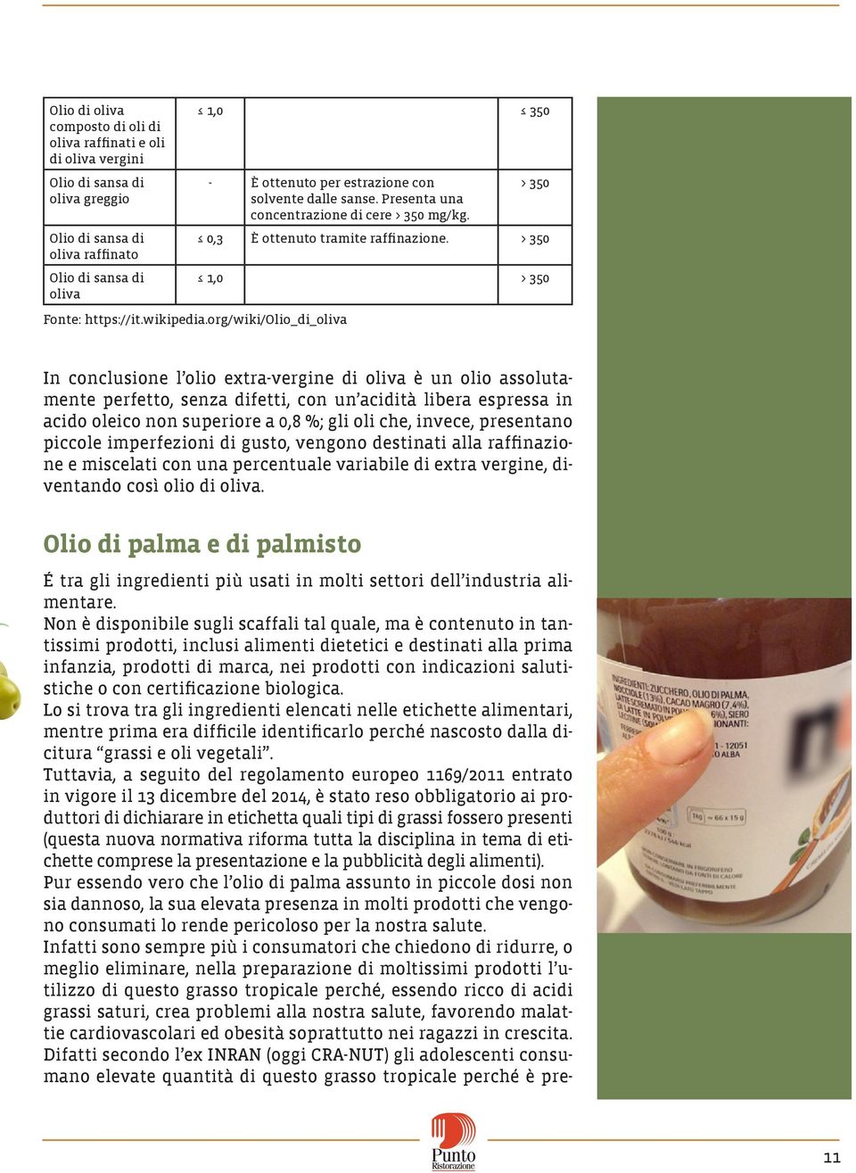 > 350 1,0 > 350 In conclusione l olio extra-vergine di oliva è un olio assolutamente perfetto, senza difetti, con un acidità libera espressa in acido oleico non superiore a 0,8 %; gli oli che,