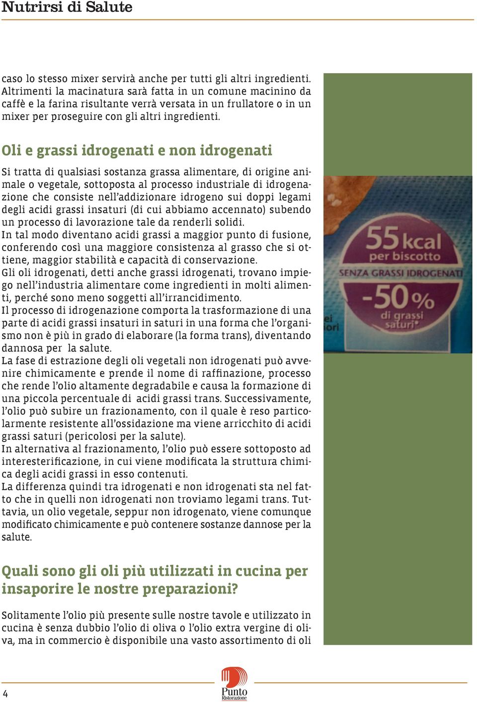 Oli e grassi idrogenati e non idrogenati Si tratta di qualsiasi sostanza grassa alimentare, di origine animale o vegetale, sottoposta al processo industriale di idrogenazione che consiste nell