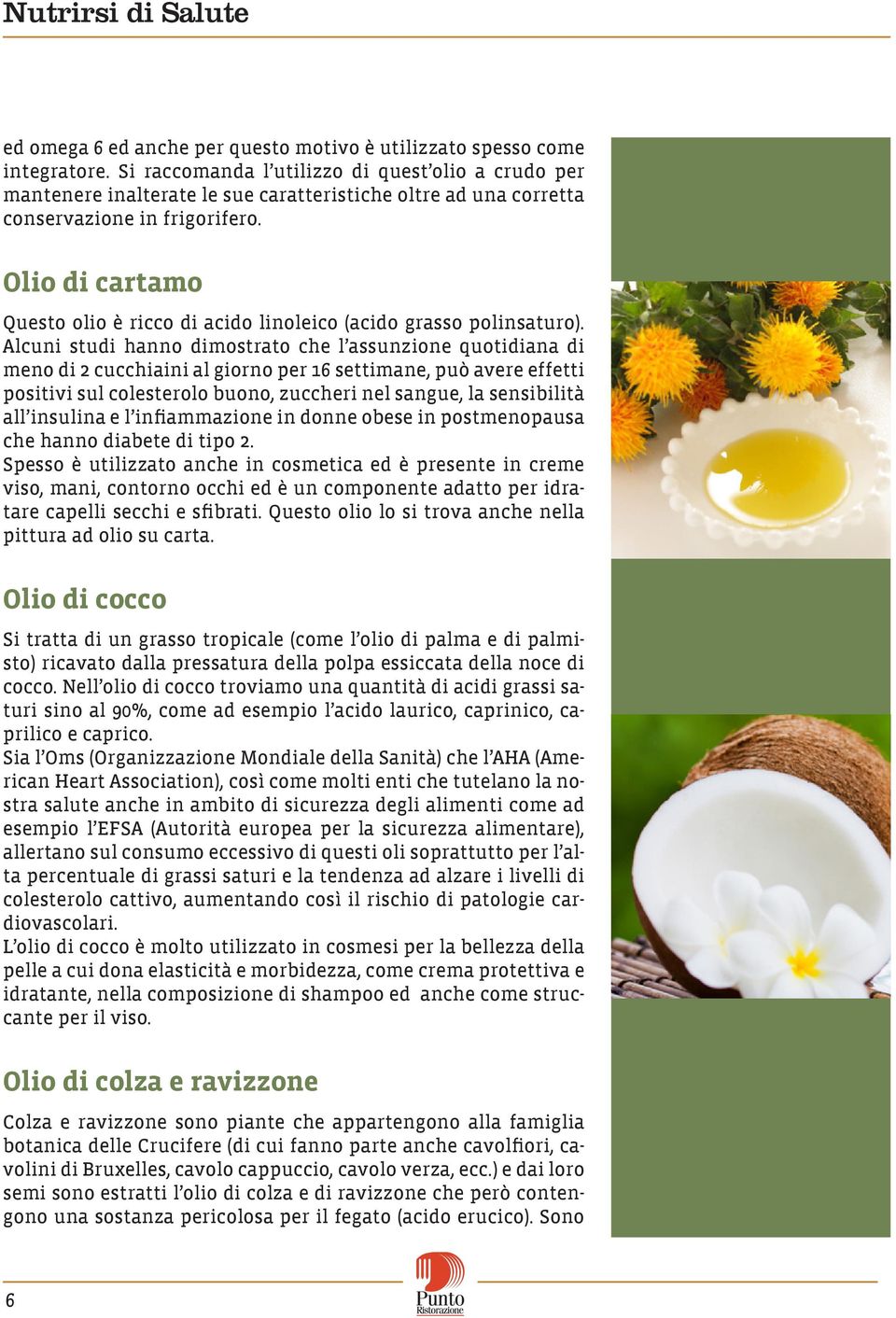 Olio di cartamo Questo olio è ricco di acido linoleico (acido grasso polinsaturo).