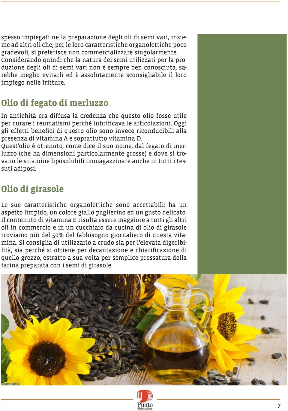 nelle fritture. Olio di fegato di merluzzo In antichità era diffusa la credenza che questo olio fosse utile per curare i reumatismi perché lubrificava le articolazioni.