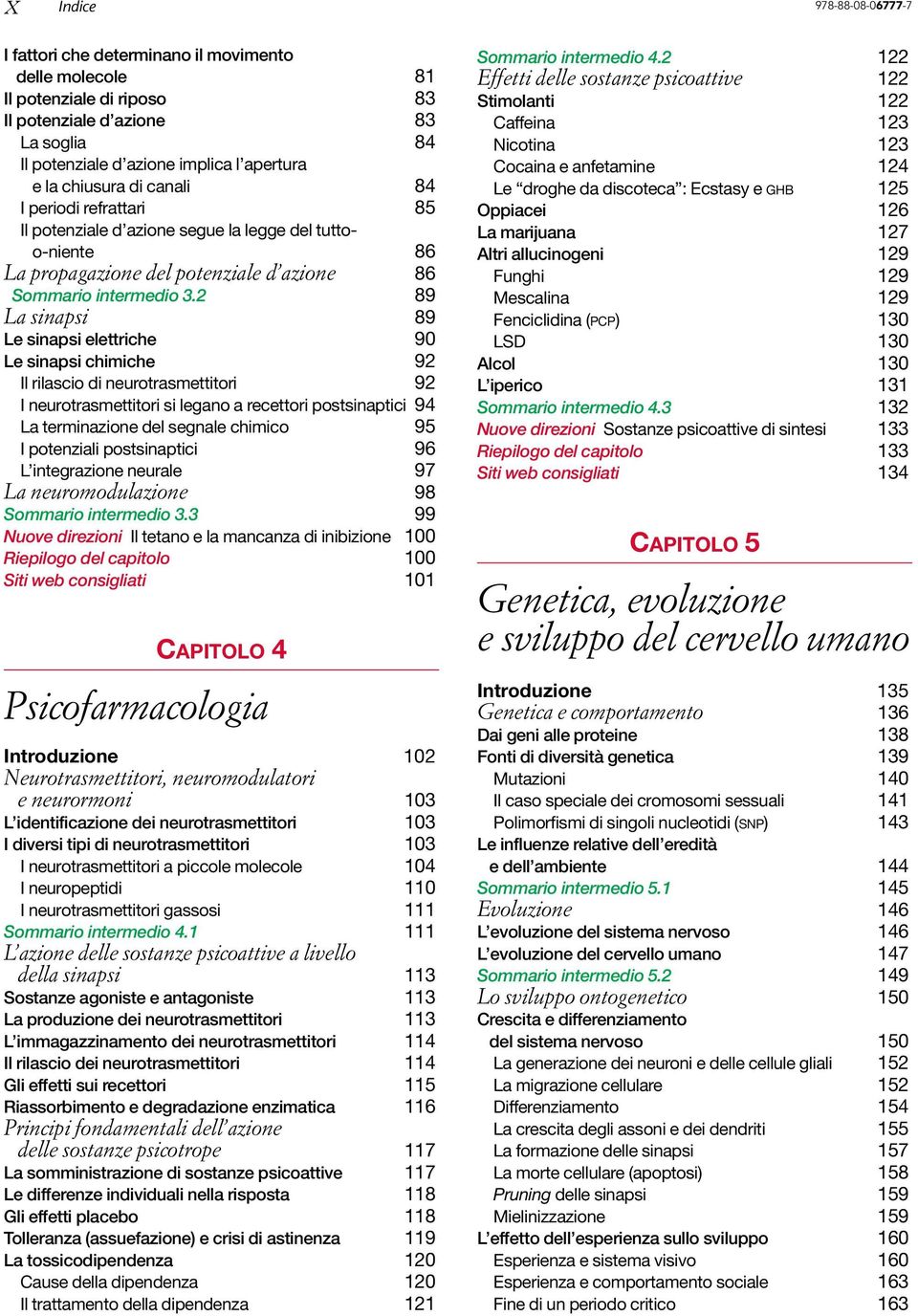 2 89 La sinapsi 89 Le sinapsi elettriche 90 Le sinapsi chimiche 92 Il rilascio di neurotrasmettitori 92 I neurotrasmettitori si legano a recettori postsinaptici 94 La terminazione del segnale chimico