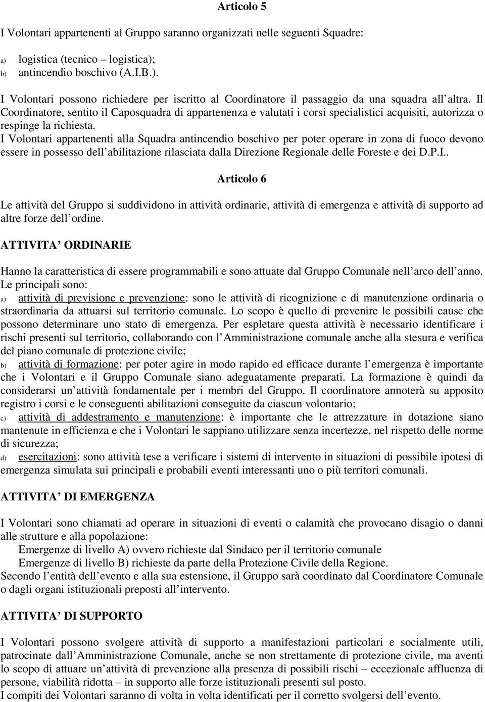 I Volontari appartenenti alla Squadra antincendio boschivo per poter operare in zona di fuoco devono essere in possesso dell abilitazione rilasciata dalla Direzione Regionale delle Foreste e dei D.P.