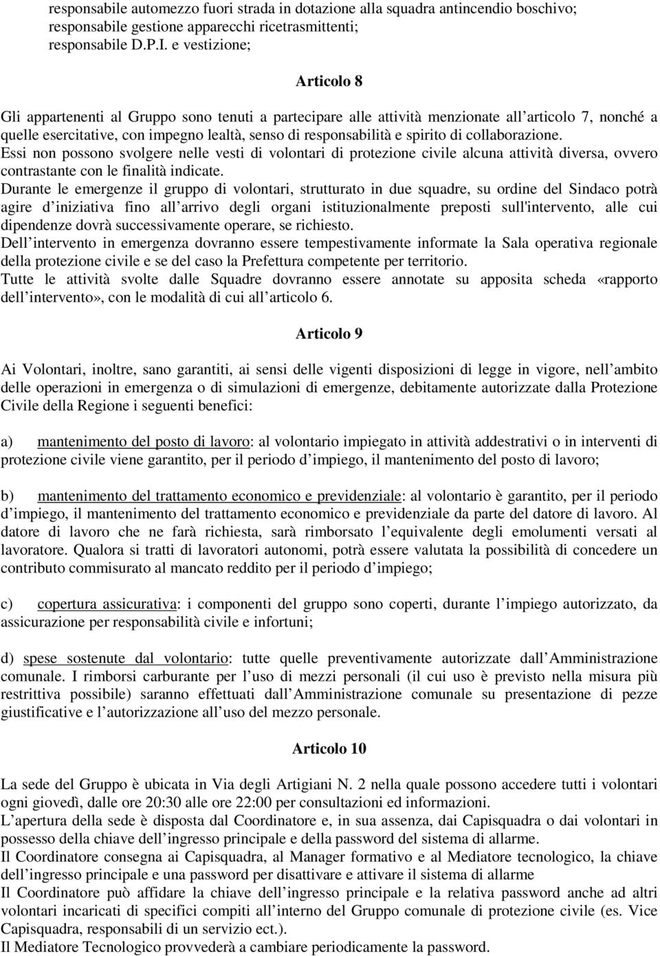 spirito di collaborazione. Essi non possono svolgere nelle vesti di volontari di protezione civile alcuna attività diversa, ovvero contrastante con le finalità indicate.