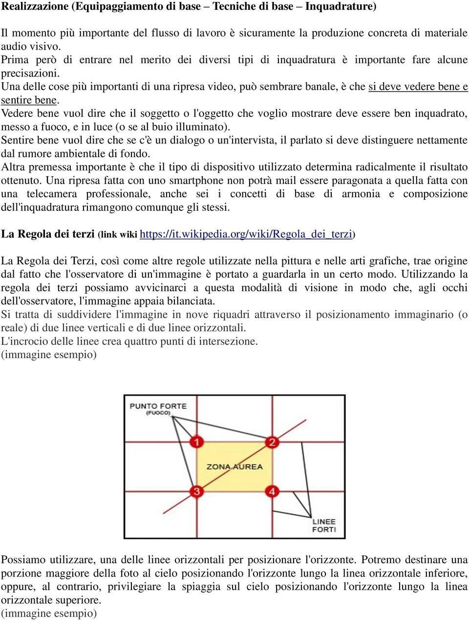 Una delle cose più importanti di una ripresa video, può sembrare banale, è che si deve vedere bene e sentire bene.