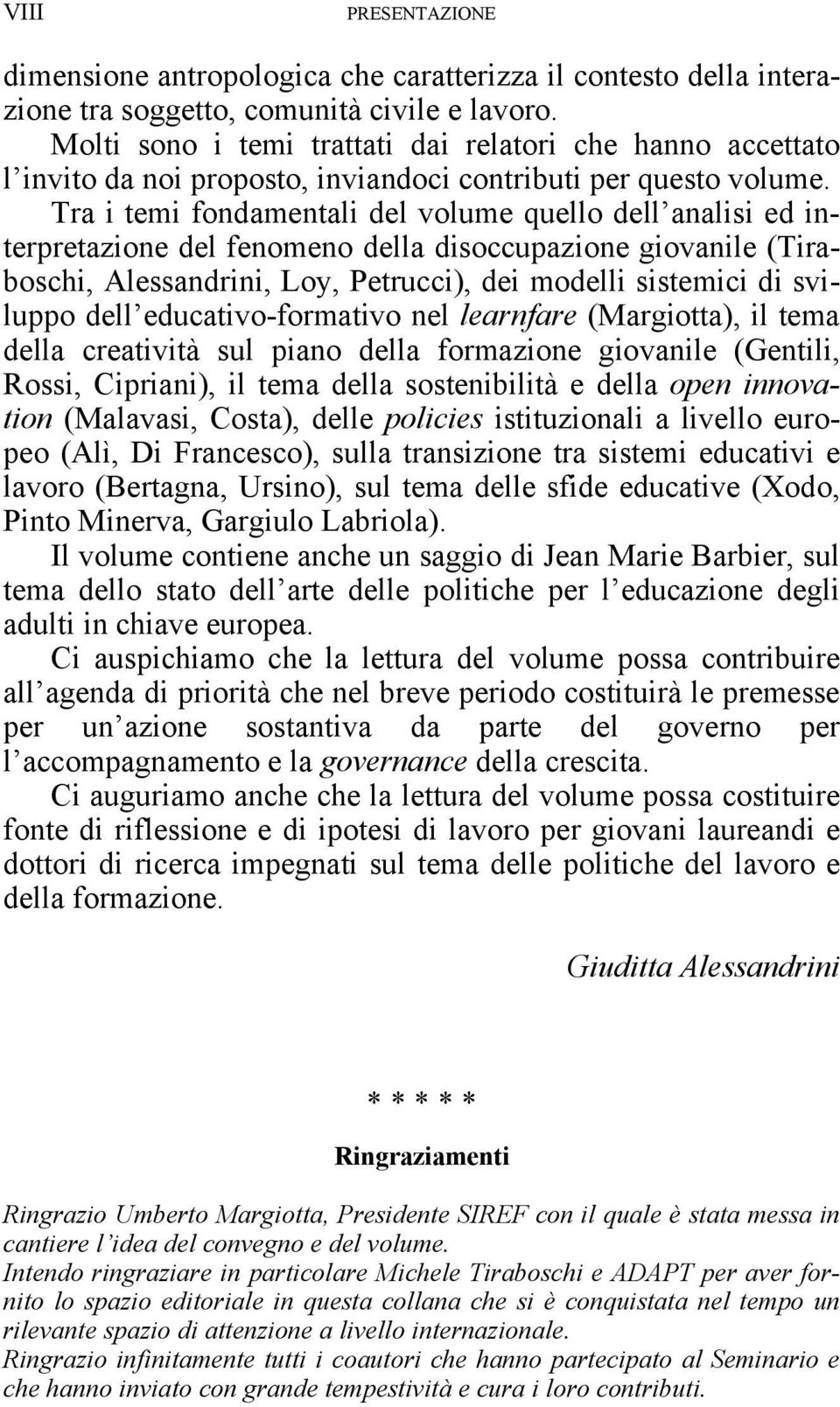 Tra i temi fondamentali del volume quello dell analisi ed interpretazione del fenomeno della disoccupazione giovanile (Tiraboschi, Alessandrini, Loy, Petrucci), dei modelli sistemici di sviluppo dell