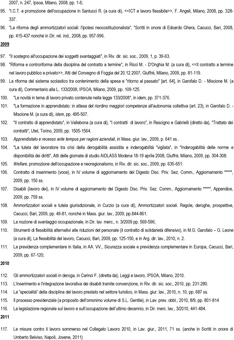 "Il sostegno all'occupazione dei soggetti svantaggiati", in Riv. dir. sic. soc., 2009, 1, p. 39-63. 98. "Riforma e controriforma della disciplina del contratto a termine", in Ricci M. - D'Onghia M.