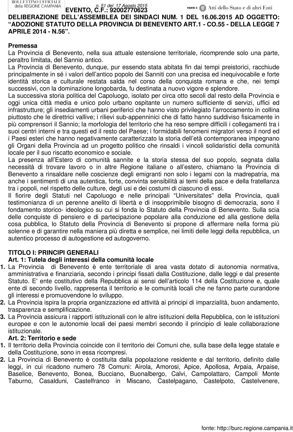 La Provincia di Benevento, dunque, pur essendo stata abitata fin dai tempi preistorici, racchiude principalmente in sé i valori dell antico popolo dei Sanniti con una precisa ed inequivocabile e