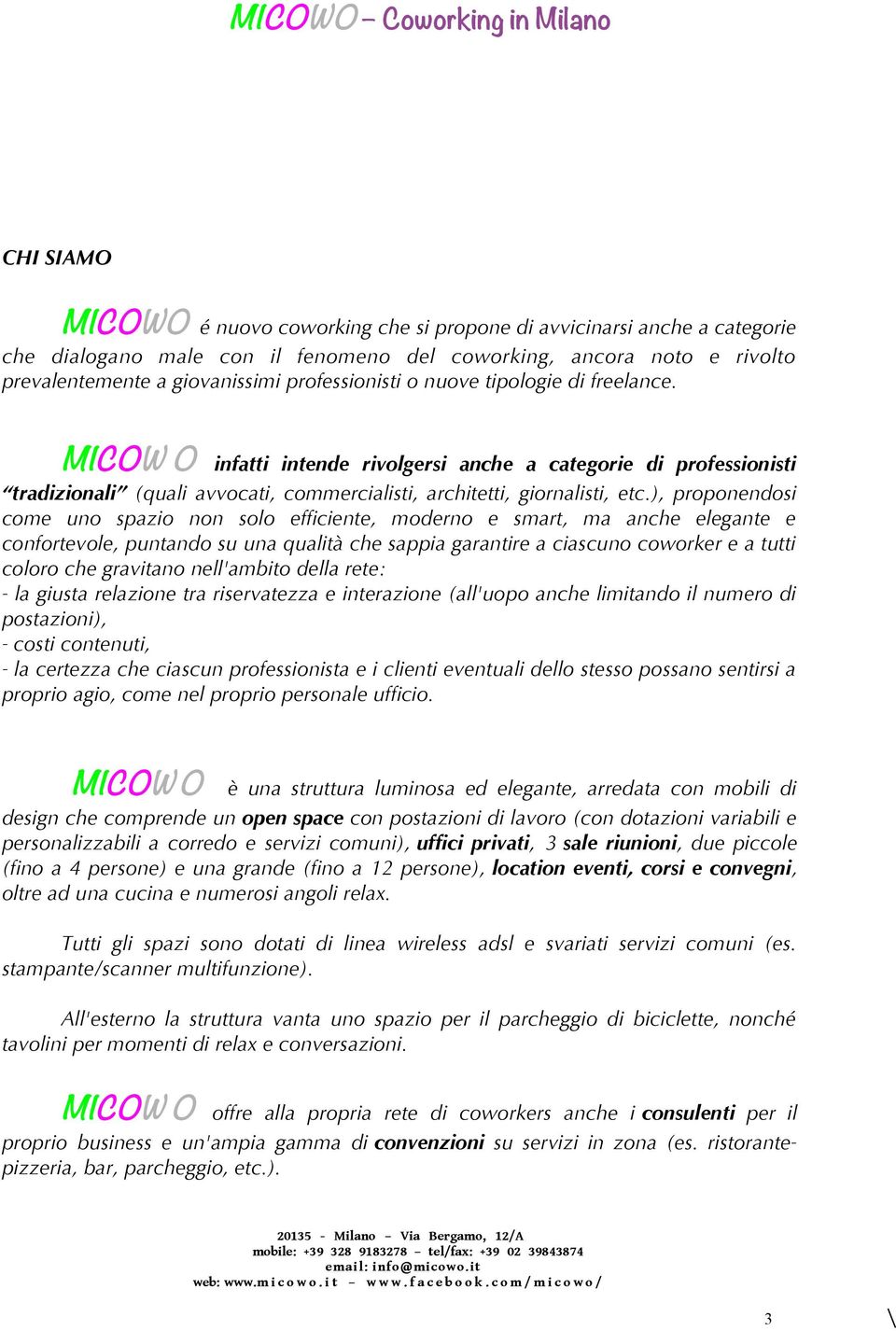 ), proponendosi come uno spazio non solo effciente, moderno e smart, ma anche elegante e confortevole, puntando su una qualità che sappia garantire a ciascuno coworker e a tutti coloro che gravitano