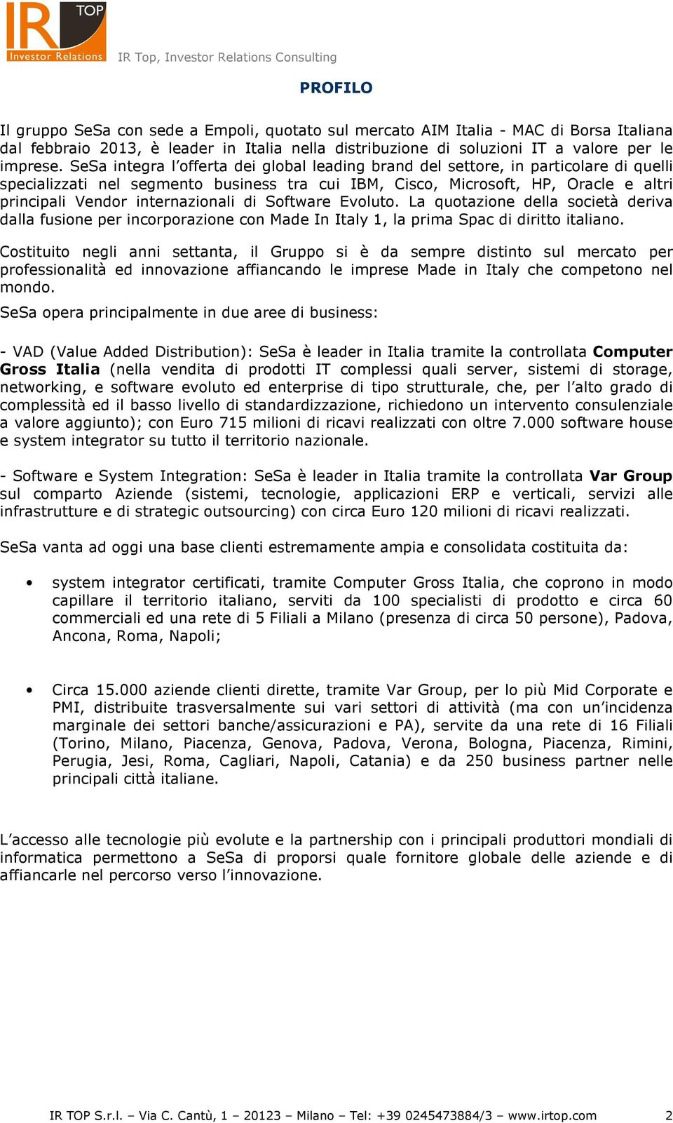 internazionali di Software Evoluto. La quotazione della società deriva dalla fusione per incorporazione con Made In Italy 1, la prima Spac di diritto italiano.