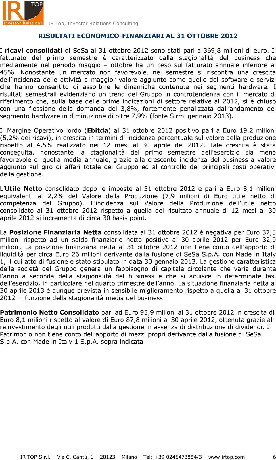 Nonostante un mercato non favorevole, nel semestre si riscontra una crescita dell incidenza delle attività a maggior valore aggiunto come quelle del software e servizi che hanno consentito di