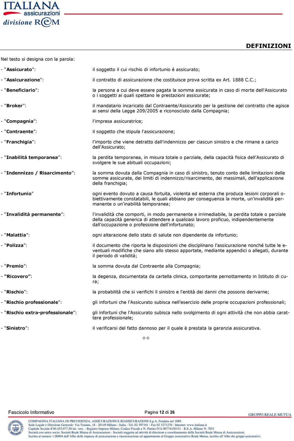 C.; - Beneficiario : la persona a cui deve essere pagata la somma assicurata in caso di morte dell'assicurato o i soggetti ai quali spettano le prestazioni assicurate; - Broker : il mandatario