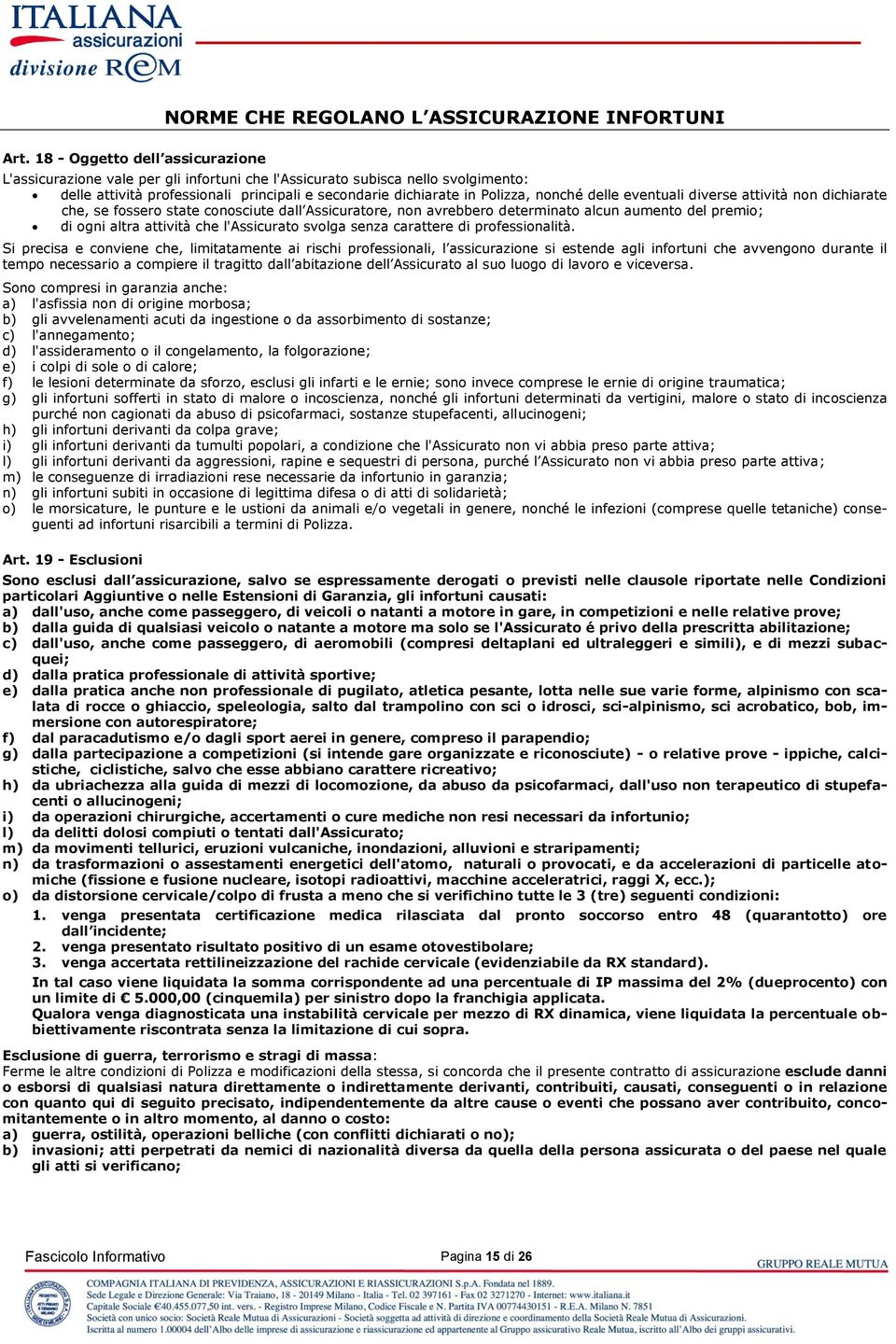 delle eventuali diverse attività non dichiarate che, se fossero state conosciute dall Assicuratore, non avrebbero determinato alcun aumento del premio; di ogni altra attività che l'assicurato svolga