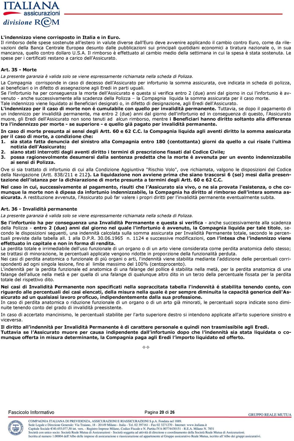 sui principali quotidiani economici a tiratura nazionale o, in sua mancanza, quello contro dollaro U.S.A. Il rimborso è effettuato al cambio medio della settimana in cui la spesa è stata sostenuta.