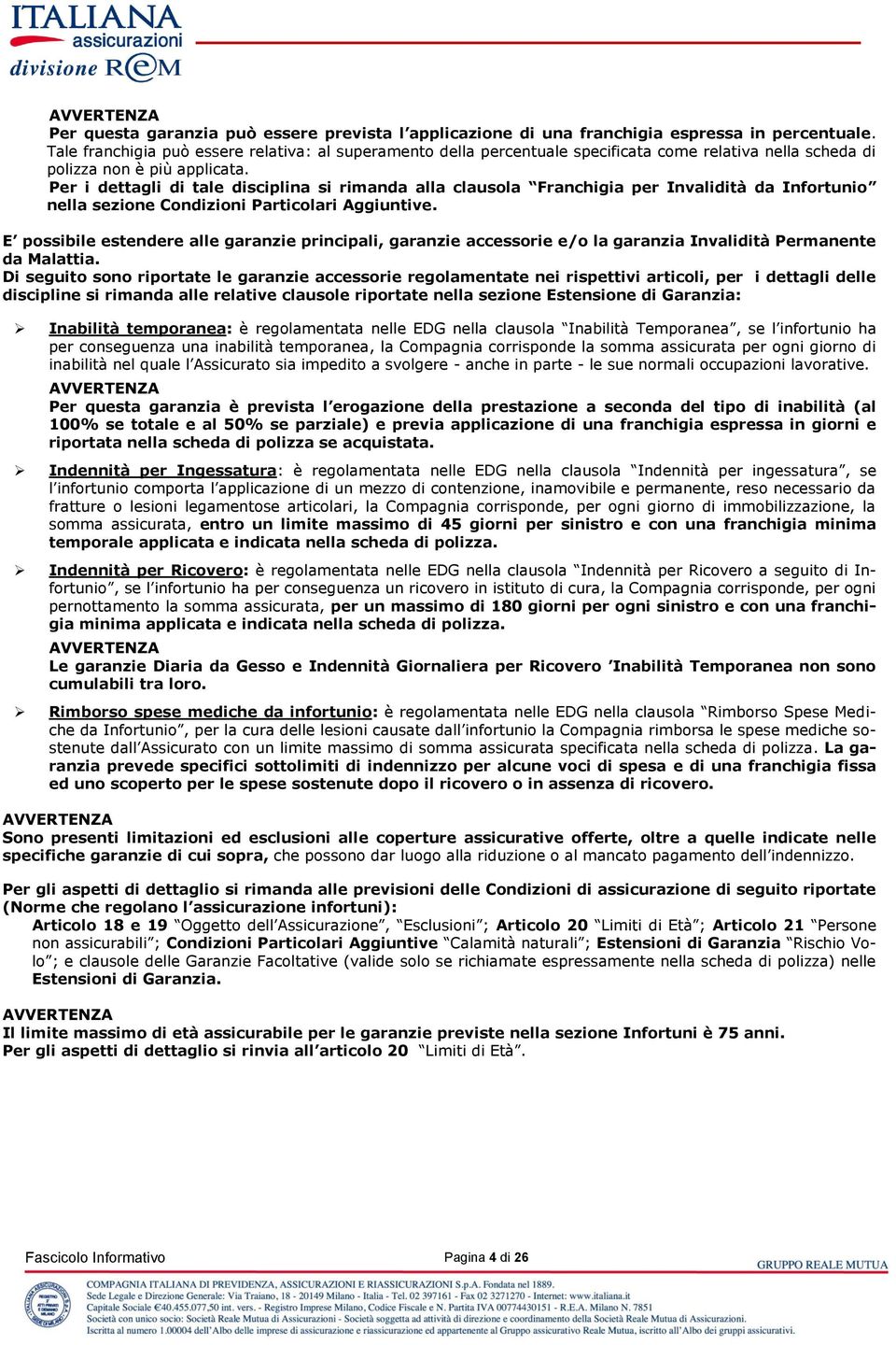 Per i dettagli di tale disciplina si rimanda alla clausola Franchigia per Invalidità da Infortunio nella sezione Condizioni Particolari Aggiuntive.