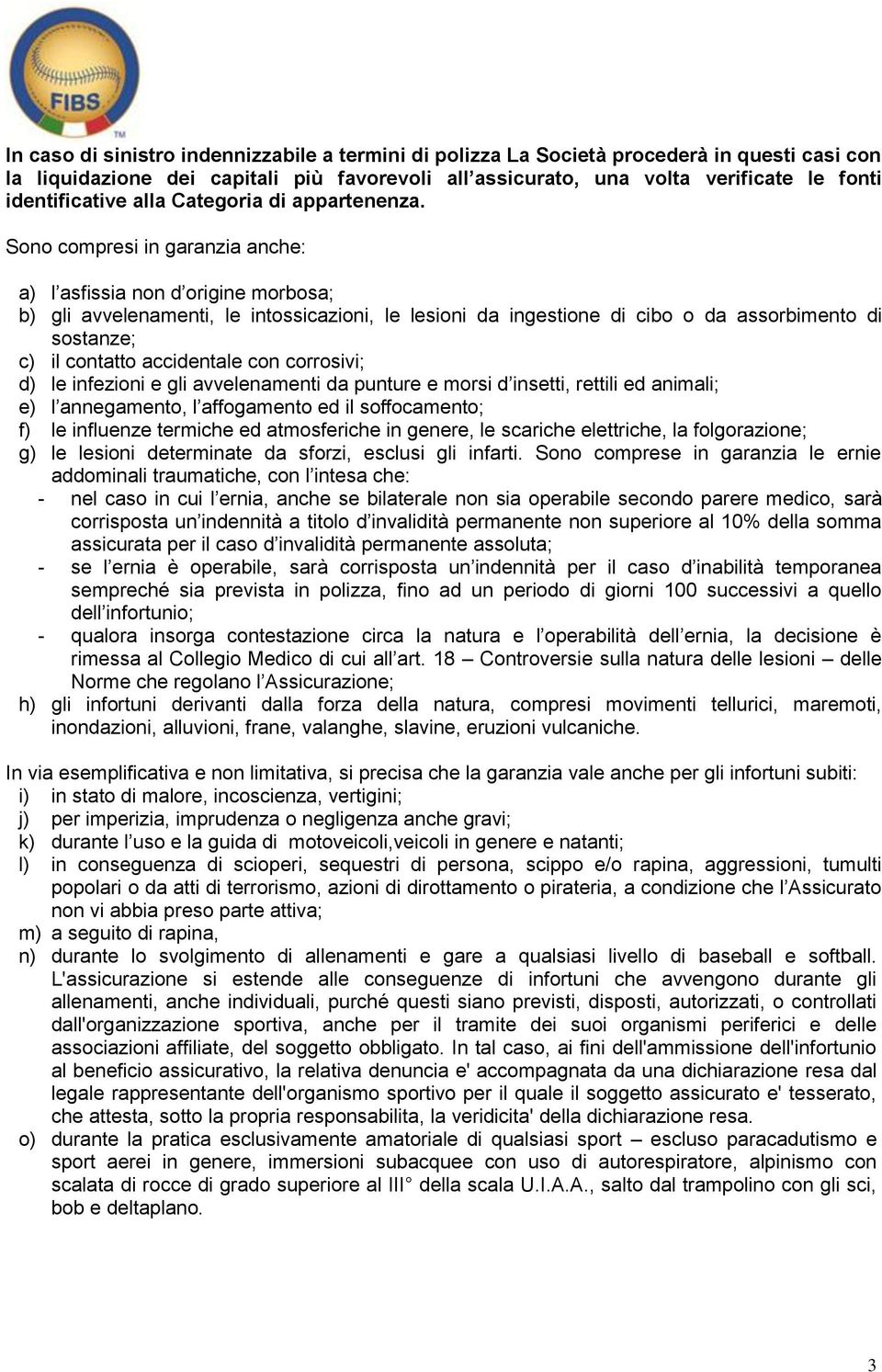 Sono compresi in garanzia anche: a) l asfissia non d origine morbosa; b) gli avvelenamenti, le intossicazioni, le lesioni da ingestione di cibo o da assorbimento di sostanze; c) il contatto