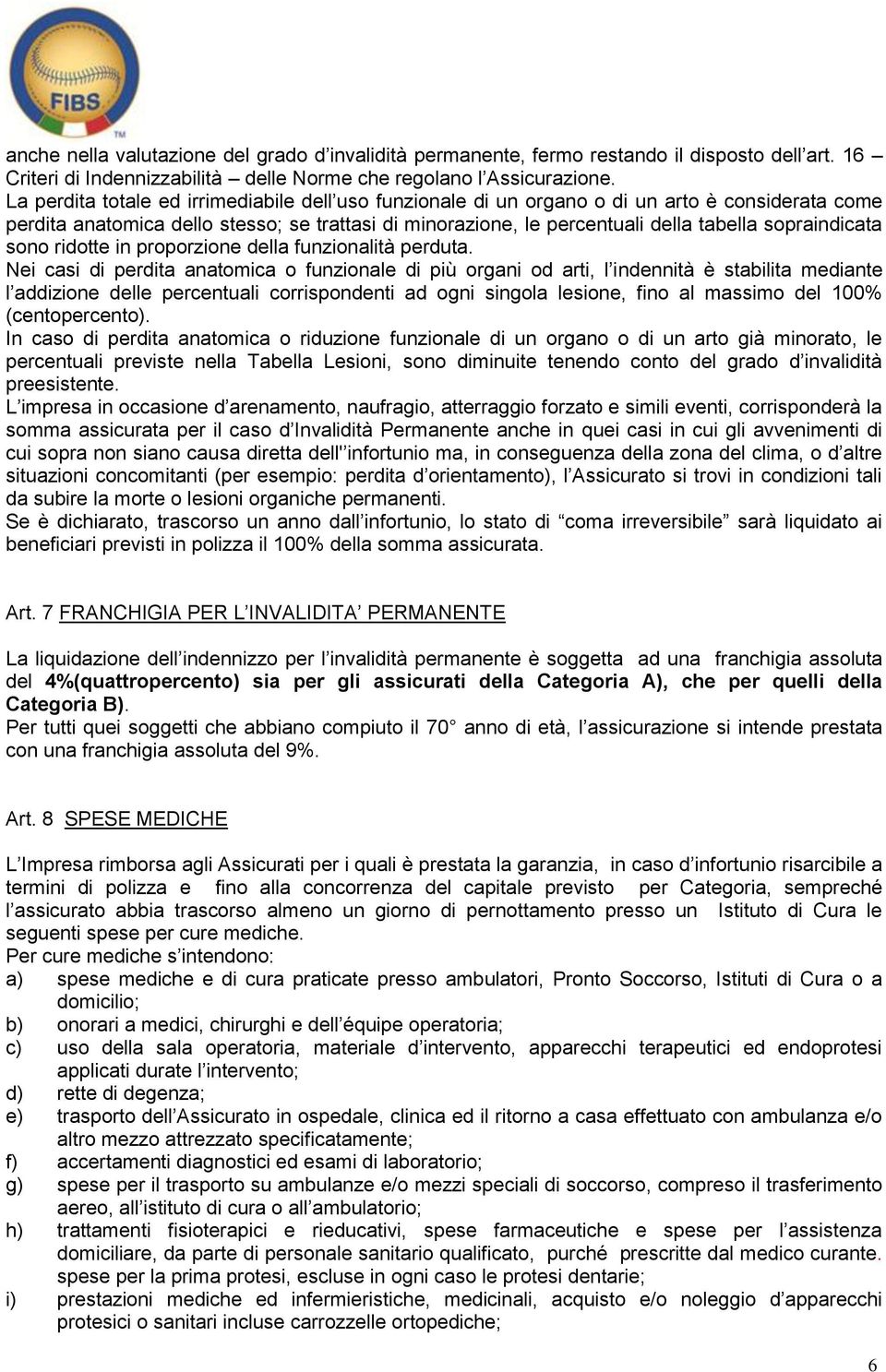 sopraindicata sono ridotte in proporzione della funzionalità perduta.