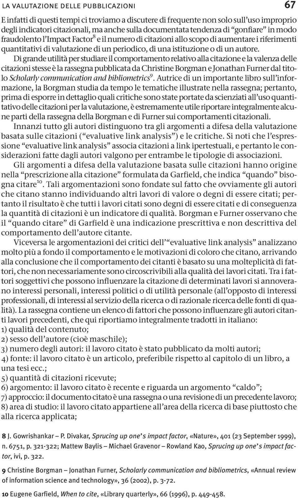 Di grande utilità per studiare il comportamento relativo alla citazione e la valenza delle citazioni stesse è la rassegna pubblicata da Christine Borgman e Jonathan Furner dal titolo Scholarly