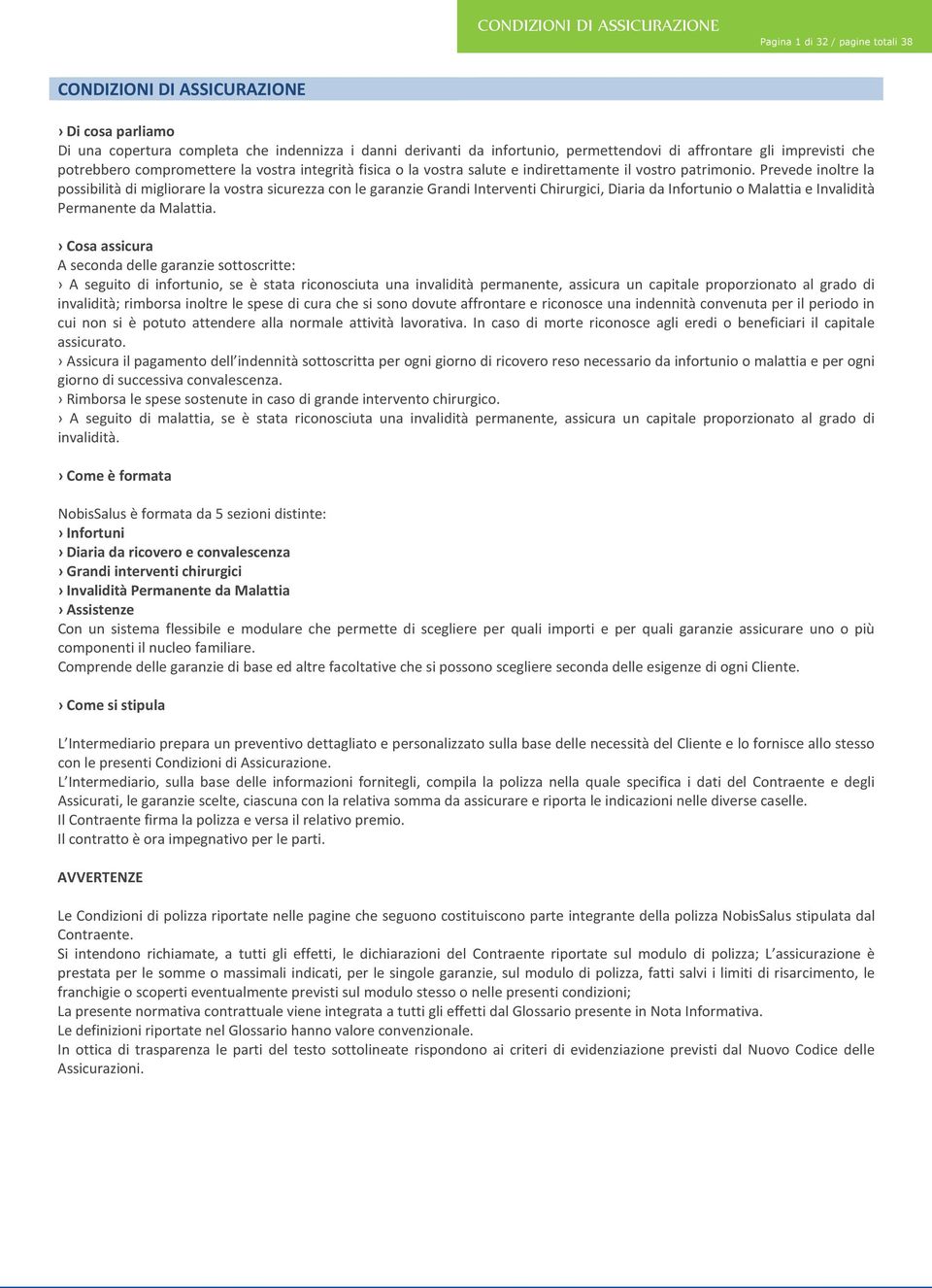 Prevede inoltre la possibilità di migliorare la vostra sicurezza con le garanzie Grandi Interventi Chirurgici, Diaria da Infortunio o Malattia e Invalidità Permanente da Malattia.