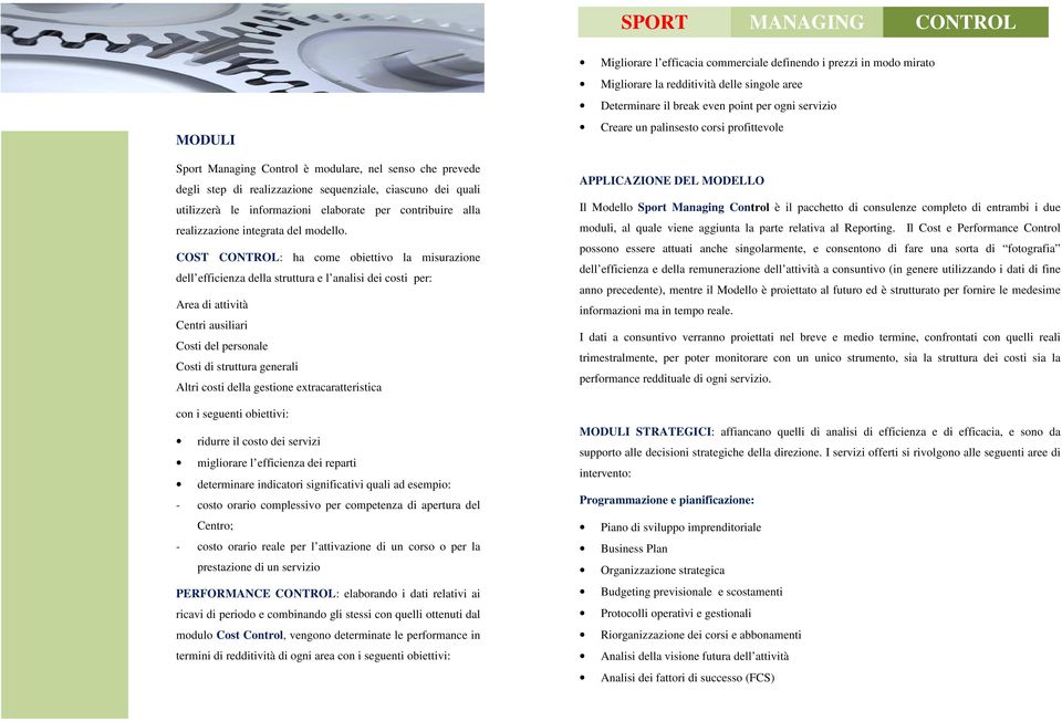 COST CONTROL: ha come obiettivo la misurazione dell efficienza della struttura e l analisi dei costi per: Area di attività Centri ausiliari Costi del personale Costi di struttura generali Altri costi