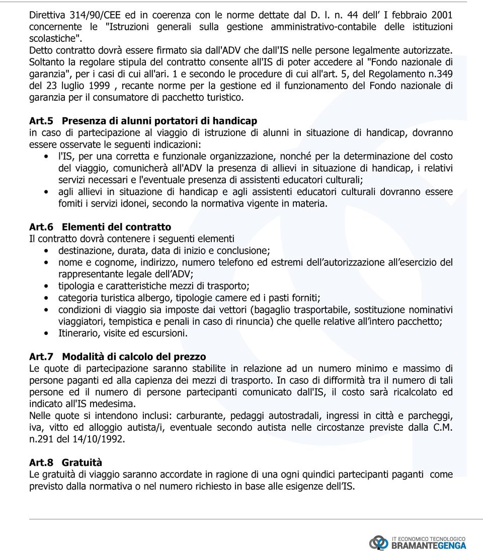 Soltanto la regolare stipula del contratto consente all'is di poter accedere al "Fondo nazionale di garanzia", per i casi di cui all'ari. 1 e secondo le procedure di cui all'art. 5, del Regolamento n.