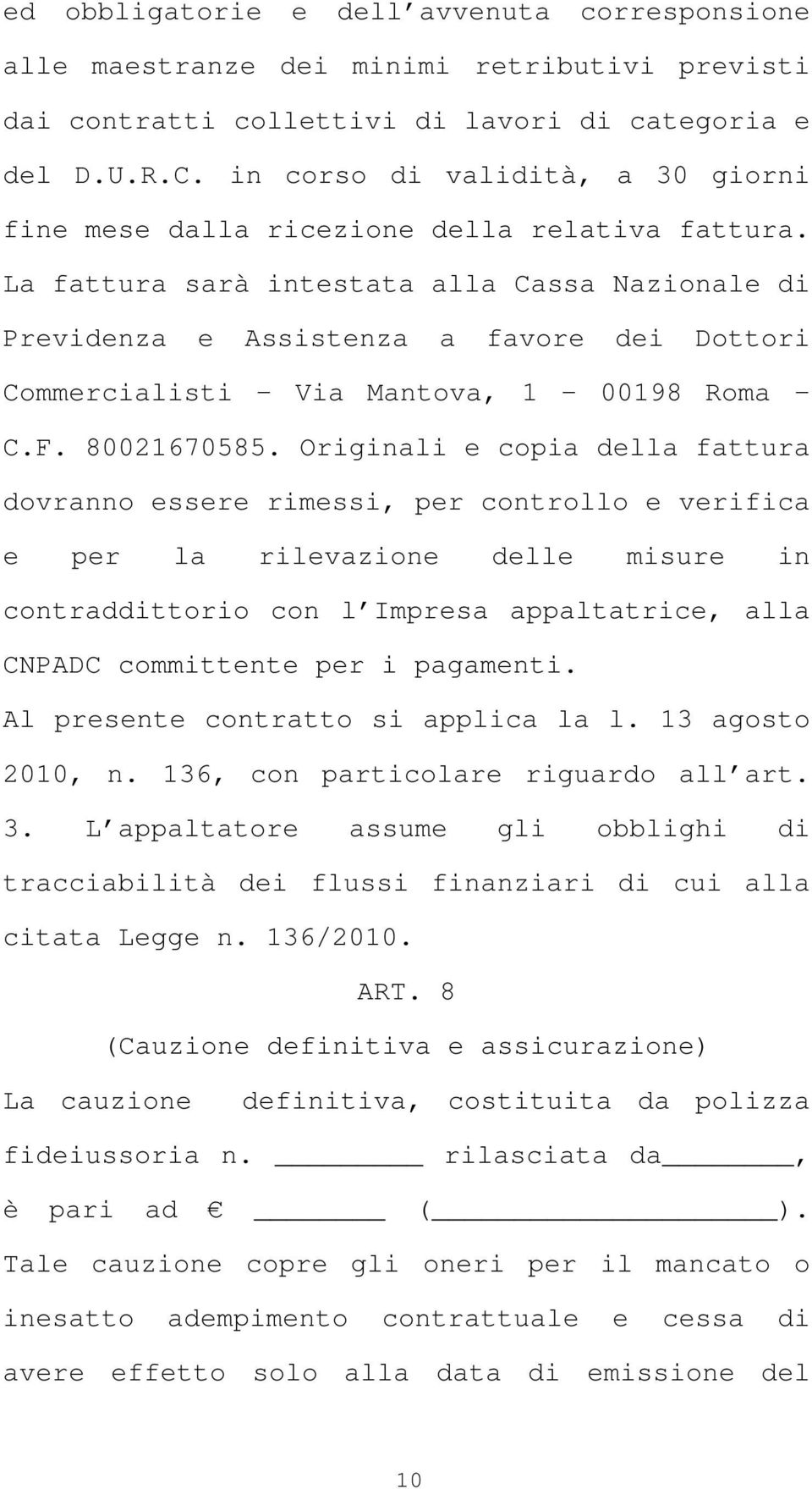 La fattura sarà intestata alla Cassa Nazionale di Previdenza e Assistenza a favore dei Dottori Commercialisti Via Mantova, 1 00198 Roma C.F. 80021670585.