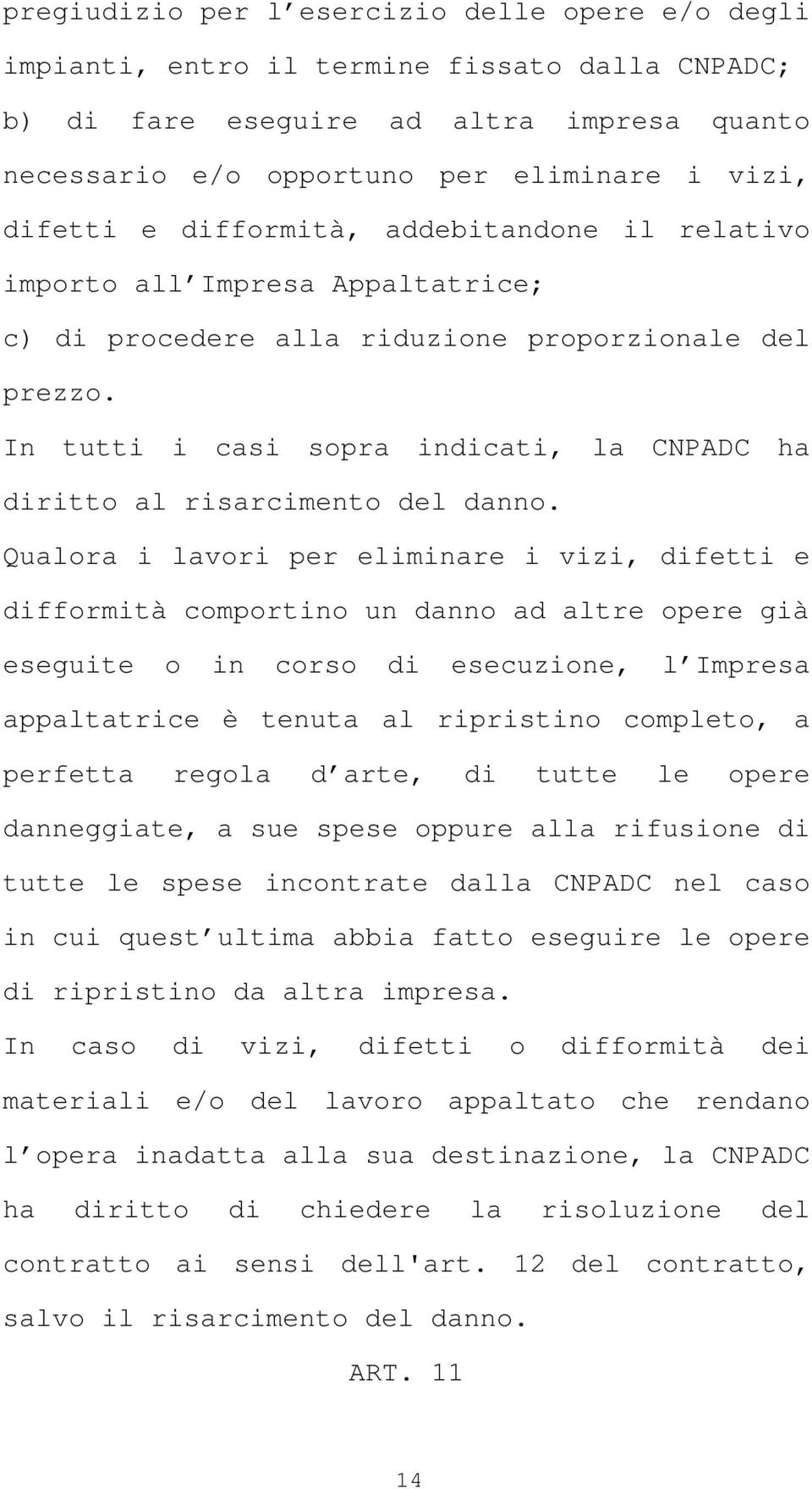 In tutti i casi sopra indicati, la CNPADC ha diritto al risarcimento del danno.