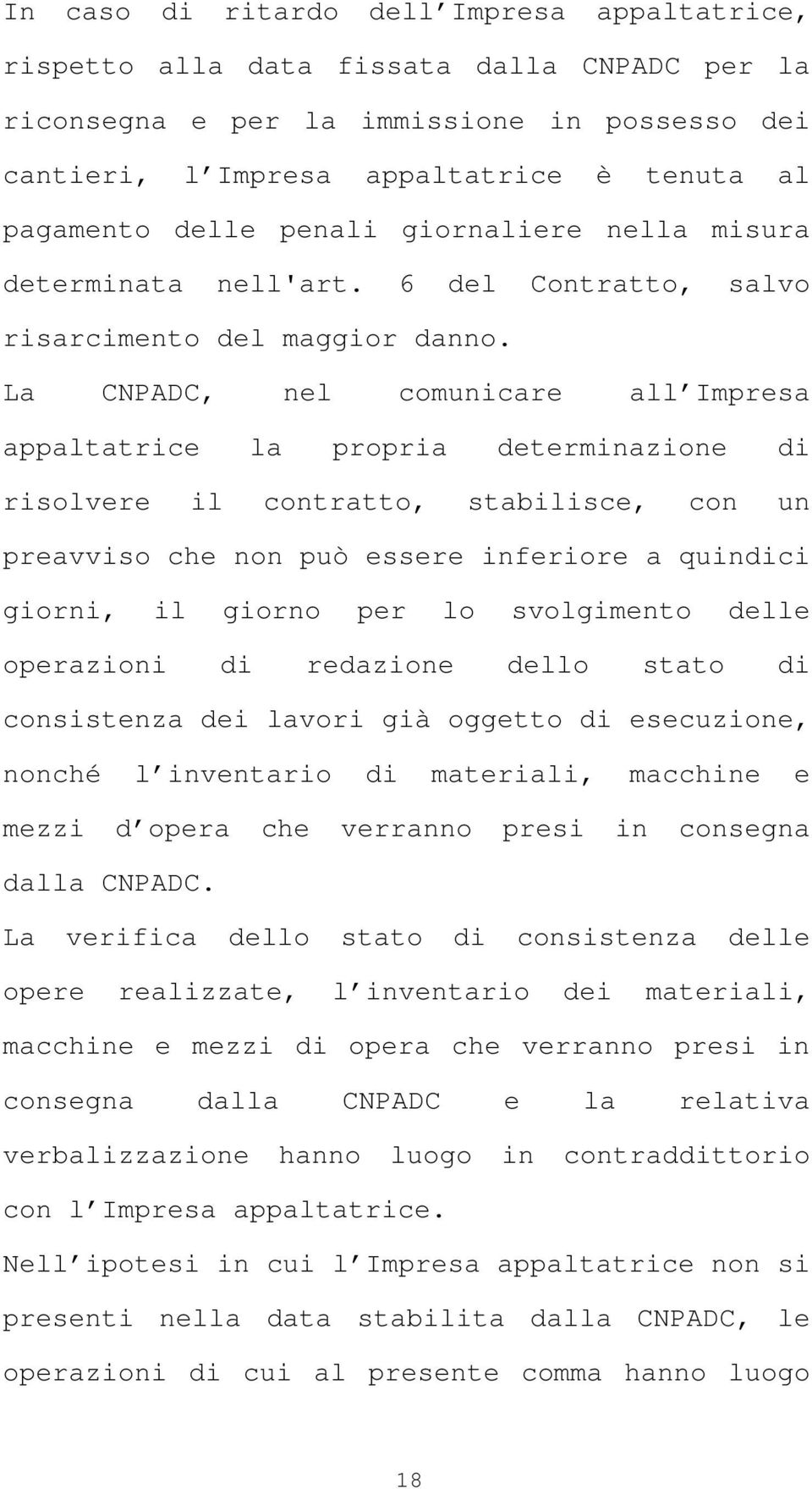 La CNPADC, nel comunicare all Impresa appaltatrice la propria determinazione di risolvere il contratto, stabilisce, con un preavviso che non può essere inferiore a quindici giorni, il giorno per lo