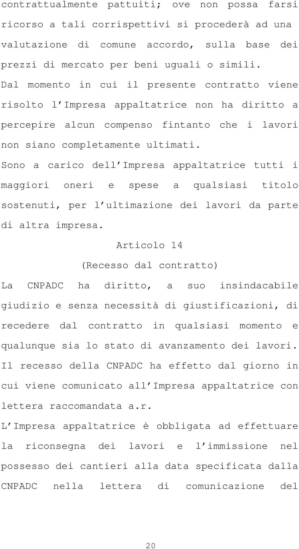 Sono a carico dell Impresa appaltatrice tutti i maggiori oneri e spese a qualsiasi titolo sostenuti, per l ultimazione dei lavori da parte di altra impresa.