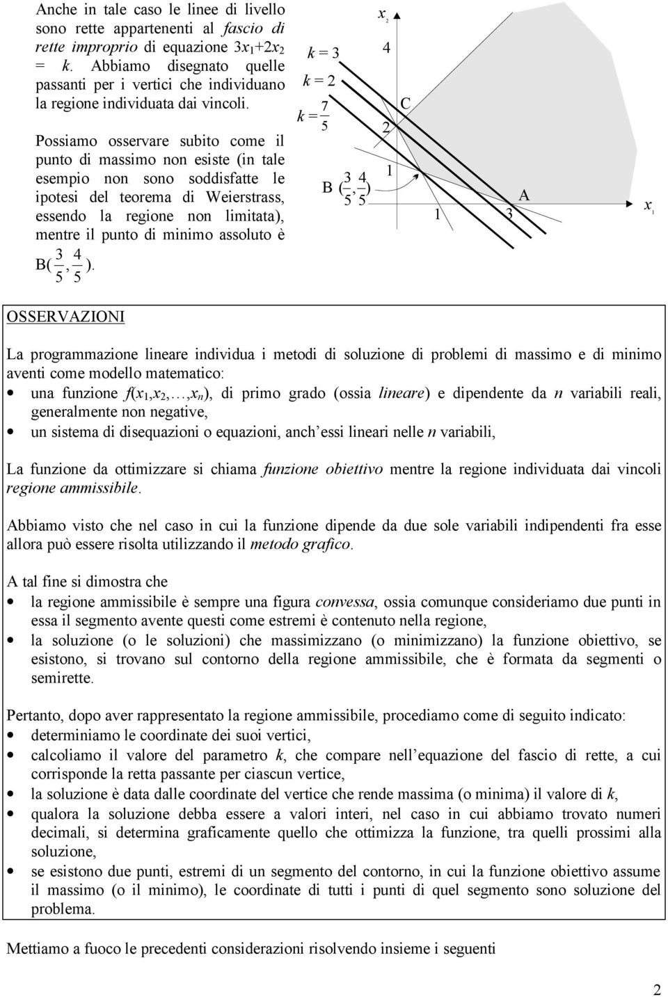 B (, ) C A OSSERVAZIONI L progrmmzoe lere dvdu metod d soluzoe d problem d mssmo e d mmo vet come modello mtemtco: u fuzoe f(,,, ), d prmo grdo (oss lere) e dpedete d vrbl rel, geerlmete o egtve, u