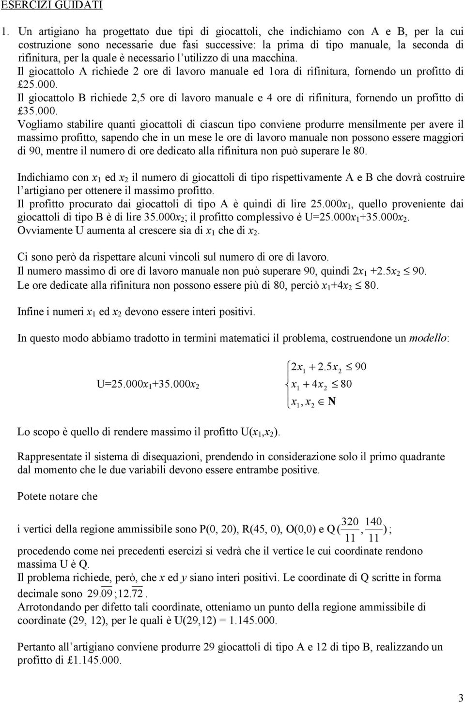 . Voglmo stblre qut gocttol d cscu tpo covee produrre meslmete per vere l mssmo proftto, spedo che u mese le ore d lvoro mule o possoo essere mggor d 9, metre l umero d ore dedcto ll rftur o può