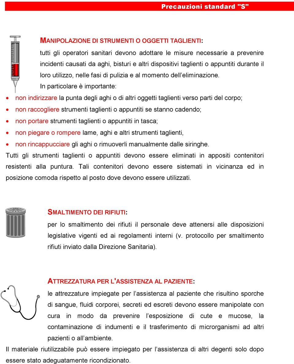 In particolare è importante: non indirizzare la punta degli aghi o di altri oggetti taglienti verso parti del corpo; non raccogliere strumenti taglienti o appuntiti se stanno cadendo; non portare