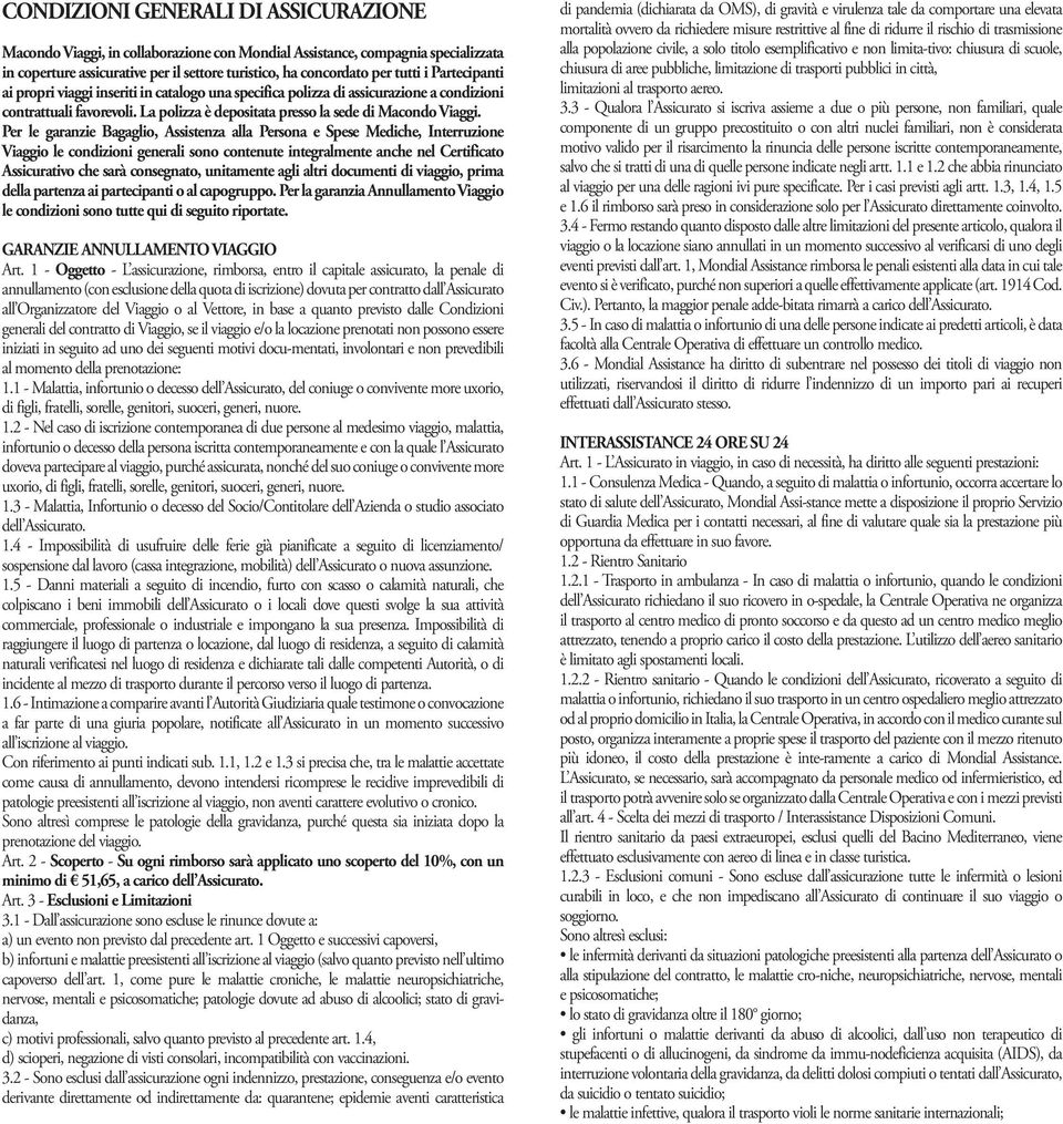 Per le garanzie Bagaglio, Assistenza alla Persona e Spese Mediche, Interruzione Viaggio le condizioni generali sono contenute integralmente anche nel Certificato Assicurativo che sarà consegnato,