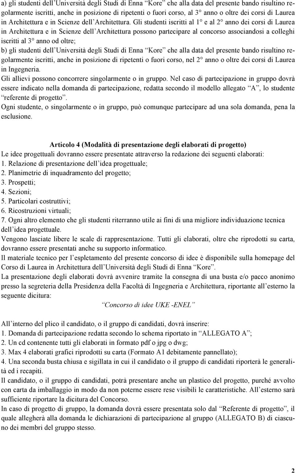 Gli studenti iscritti al 1 e al 2 anno dei corsi di Laurea in Architettura e in Scienze dell Architettura possono partecipare al concorso associandosi a colleghi iscritti al 3 anno od oltre; b) gli