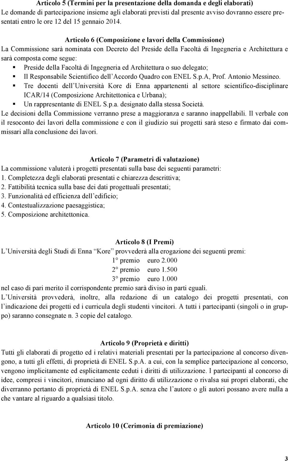 Articolo 6 (Composizione e lavori della Commissione) La Commissione sarà nominata con Decreto del Preside della Facoltà di Ingegneria e Architettura e sarà composta come segue: Preside della Facoltà