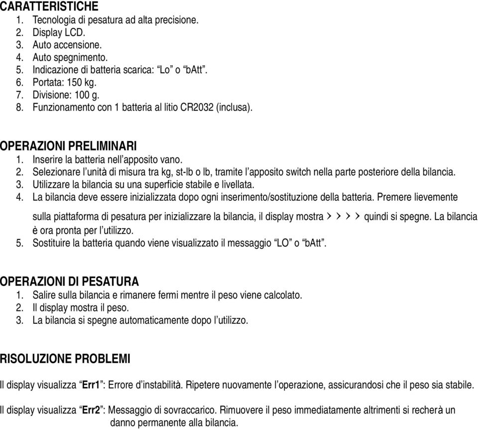 Selezionare l unità di misura tra kg, st-lb o lb, tramite l apposito switch nella parte posteriore della bilancia. 3. Utilizzare la bilancia su una superficie stabile e livellata. 4.