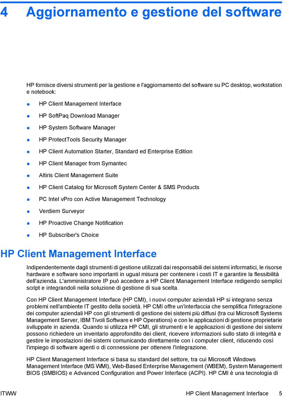 Suite HP Client Catalog for Microsoft System Center & SMS Products PC Intel vpro con Active Management Technology Verdiem Surveyor HP Proactive Change Notification HP Subscriber's Choice HP Client