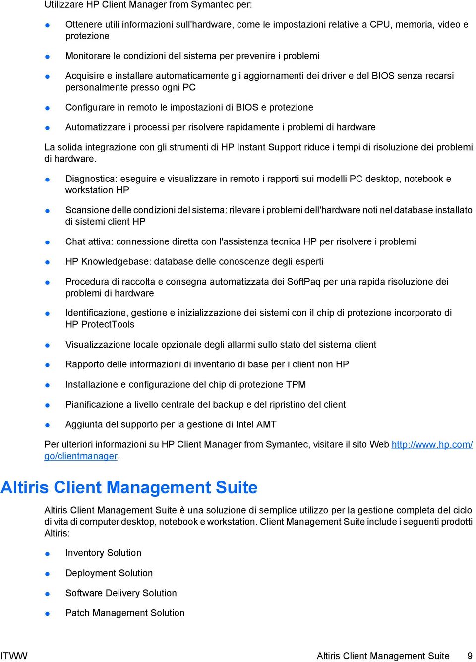 protezione Automatizzare i processi per risolvere rapidamente i problemi di hardware La solida integrazione con gli strumenti di HP Instant Support riduce i tempi di risoluzione dei problemi di