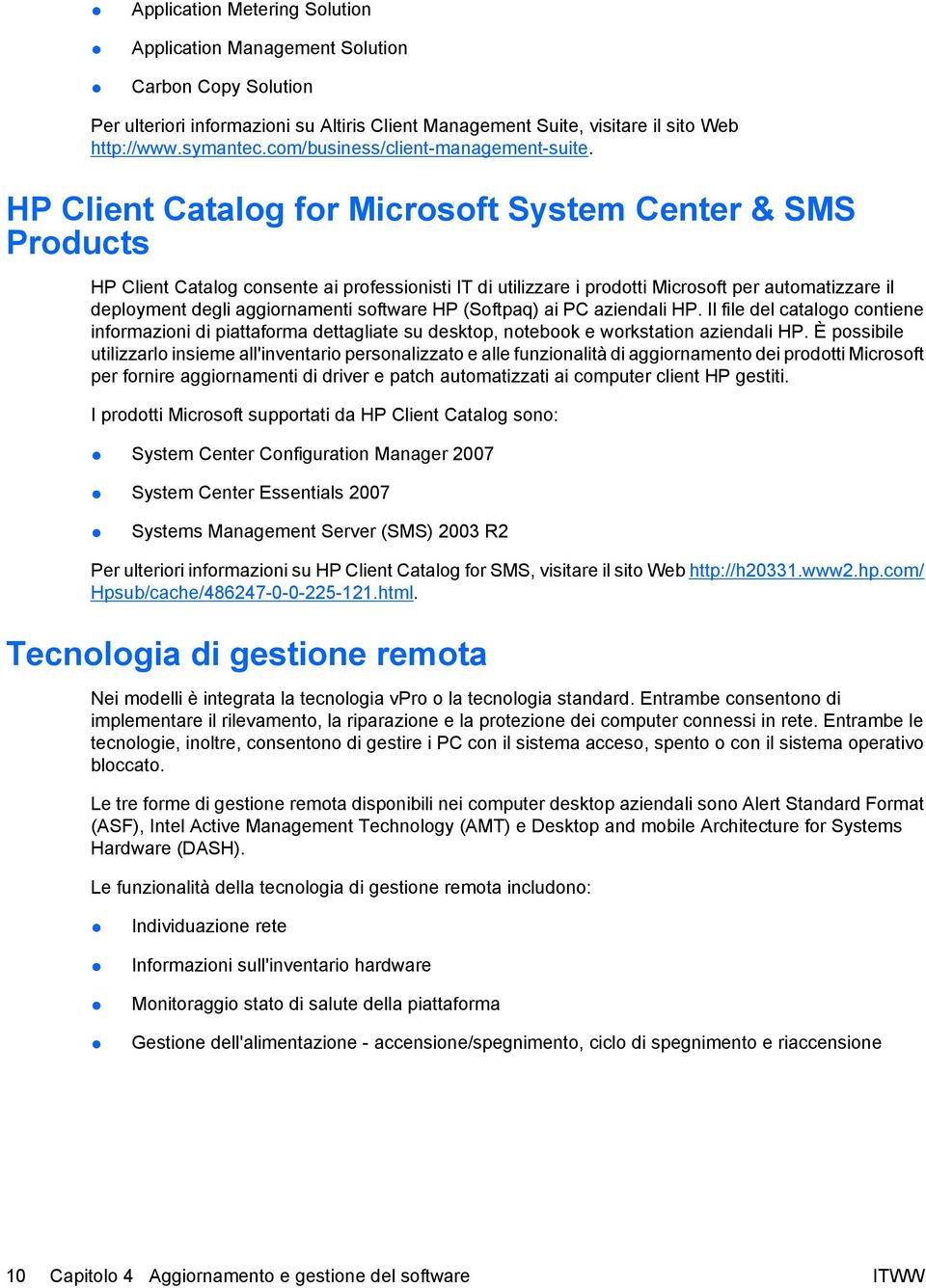 HP Client Catalog for Microsoft System Center & SMS Products HP Client Catalog consente ai professionisti IT di utilizzare i prodotti Microsoft per automatizzare il deployment degli aggiornamenti