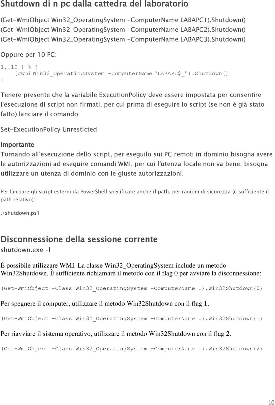 Shutdown() } Tenere presente che la variabile ExecutionPolicy deve essere impostata per consentire l'esecuzione di script non firmati, per cui prima di eseguire lo script (se non è già stato fatto)