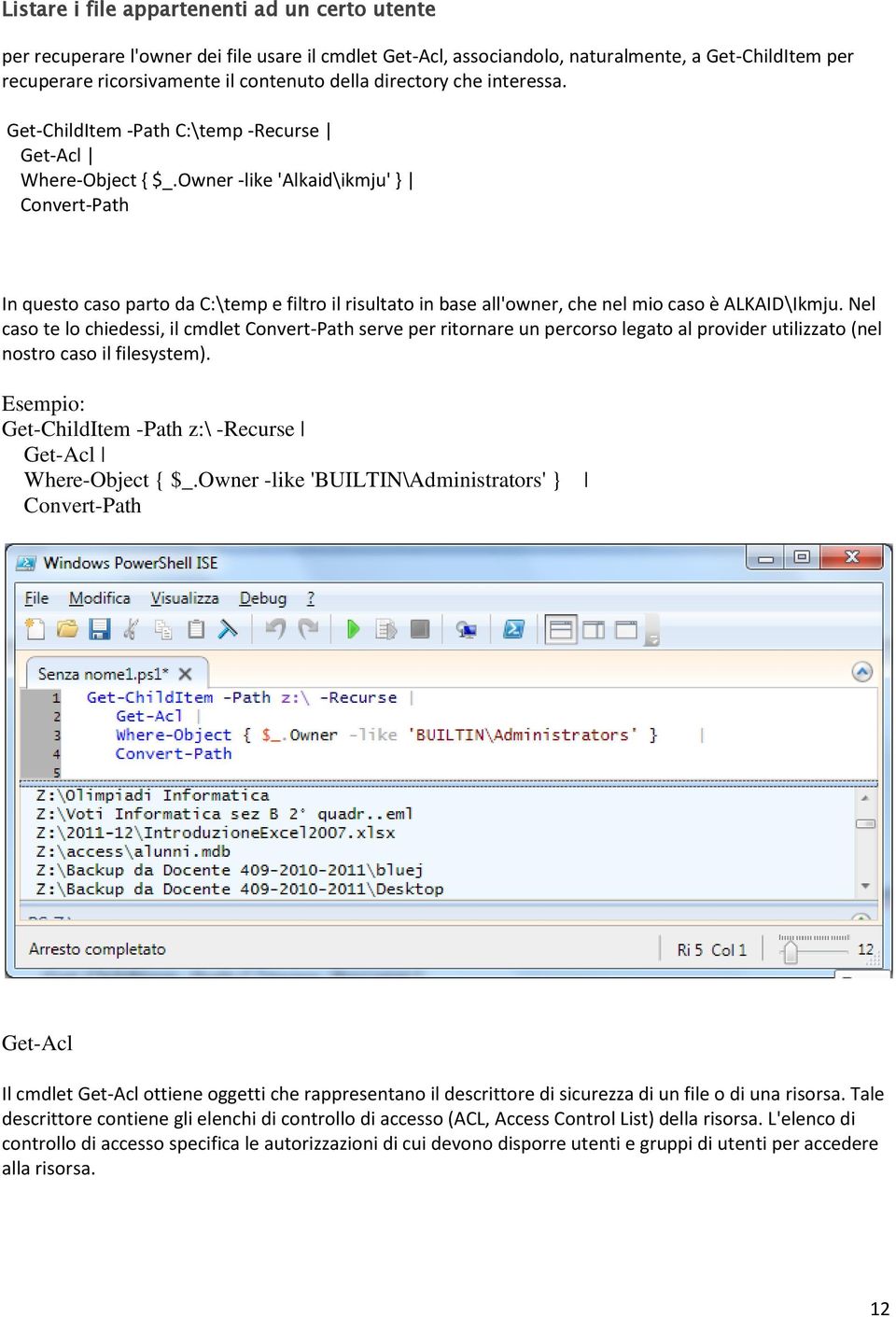 Owner -like 'Alkaid\ikmju' } Convert-Path In questo caso parto da C:\temp e filtro il risultato in base all'owner, che nel mio caso è ALKAID\Ikmju.